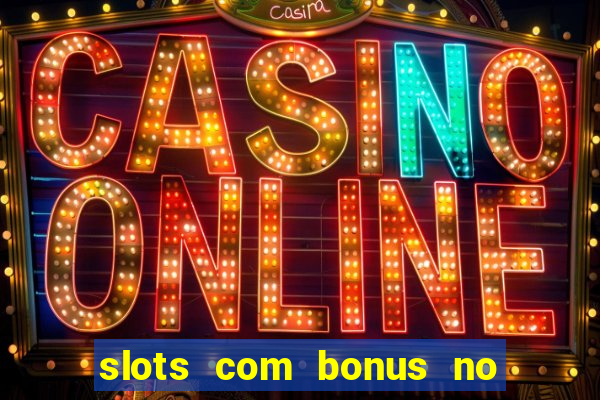 slots com bonus no cadastro e saque free